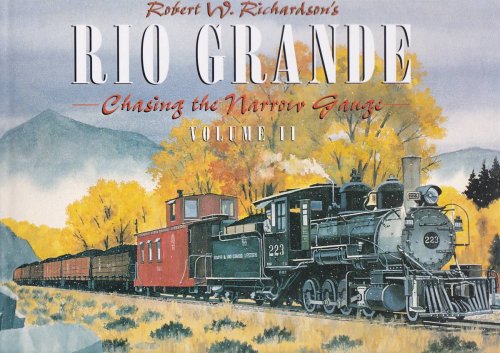 ROBERT W. RICHARDSON'S RIO GRANDE, VOLUME II Chasing the Narrow Gauge