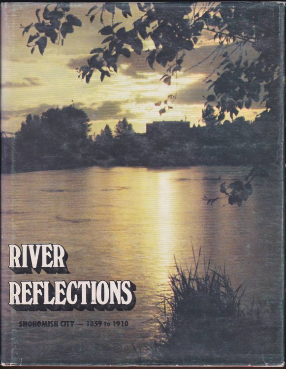 RIVER REFLECTIONS Snohomish City--1859 to 1910