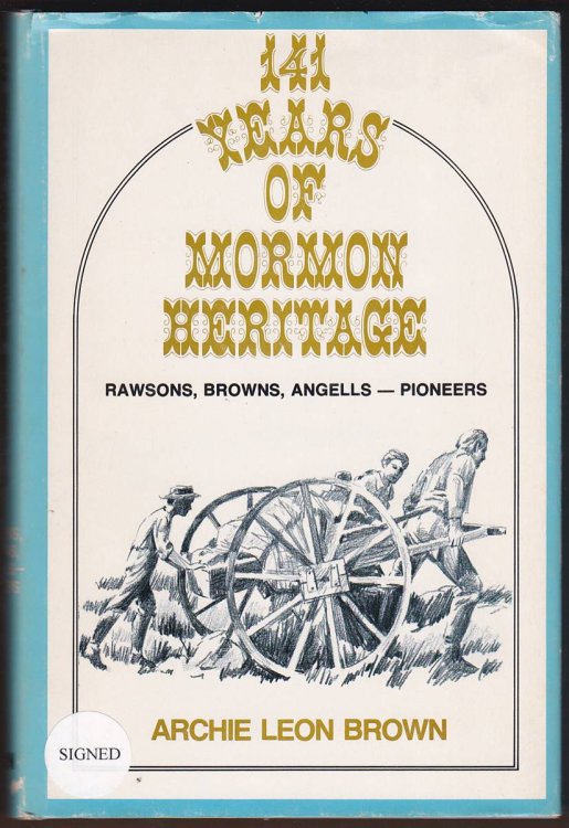 141 YEARS OF MORMON HERITAGE. RAWSONS, BROWNS, ANGELLS PIONEERS