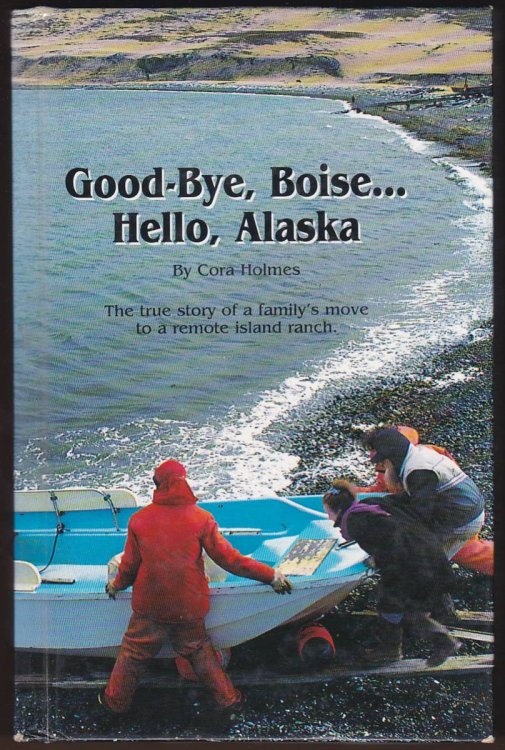 GOOD-BYE, BOISE.HELLO, ALASKA The True Story of a Family's Move to a Remote Island Ranch
