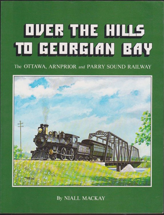 OVER THE HILLS TO GEORGIAN BAY The Ottawa, Arnprior and Parry Sound Railway
