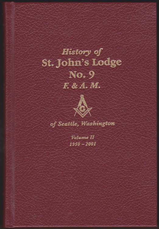 HISTORY OF ST. JOHN'S LODGE NO. 9, F. & A. M. OF SEATTLE, WASHINGTON VOLUMES 1 AND 2