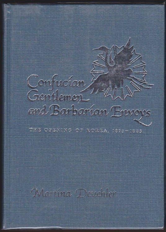 CONFUCIAN GENTLEMEN AND BARBARIAN ENVOYS The Opening of Korea, 1875-1885
