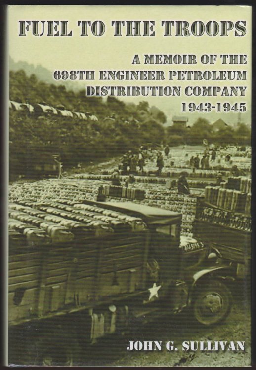 FUEL TO THE TROOPS A Memoir of the 698th Engineer Petroleum Distribution Company 1943-1945