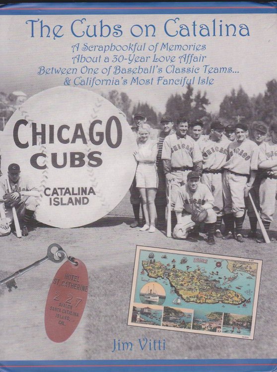 THE CUBS ON CATALINA A Scrapbookful of Memories about a 30-Year Love Affair between One of Baseball's Classic Team & California's Most Fanciful Isle