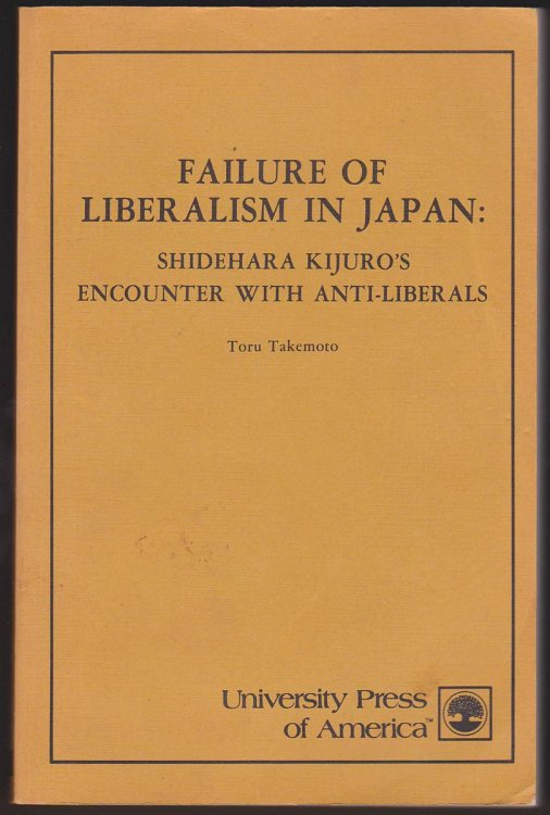 FAILURE OF LIBERALISM IN JAPAN Shidehara Kijuro's Encounter with Anti-Liberals