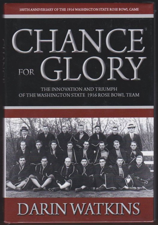 CHANCE FOR GLORY The Innovation and Triumph of the 1916 Washington State Rose Bowl Team