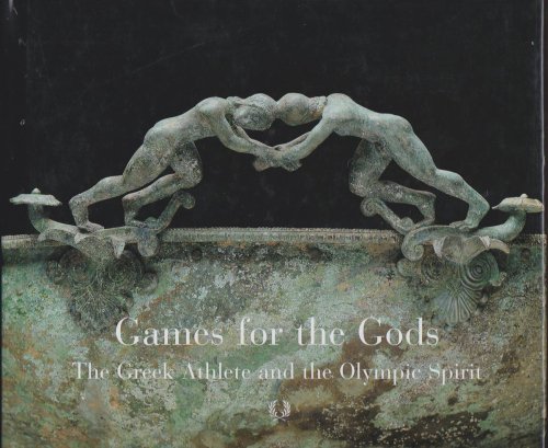GAMES FOR THE GODS The Greek Athlete and the Olympic Spirit