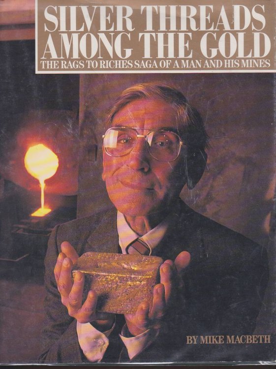SILVER THREADS AMONG THE GOLD The Rags to Riches Saga of a Man and His Mines