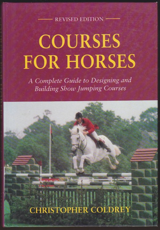 COURSES FOR HORSES A Complete Guide to Designing and Building Show Jumping Courses