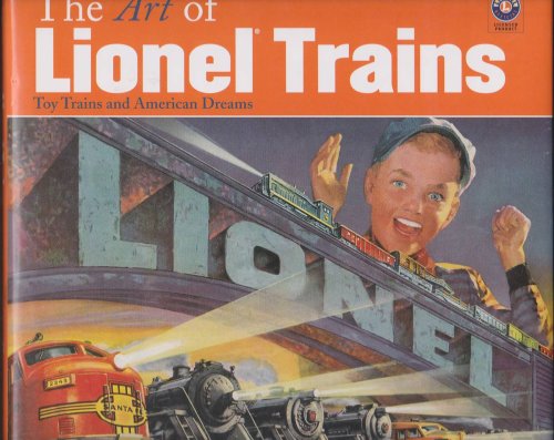 THE ART OF LIONEL TRAINS - TOY TRAINS AND AMERICAN DREAMS