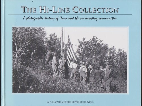 THE HI-LINE COLLECTION A PHOTOGRAPHIC HISTORY OF HAVRE AND SURROUNDING COMMUNITIES