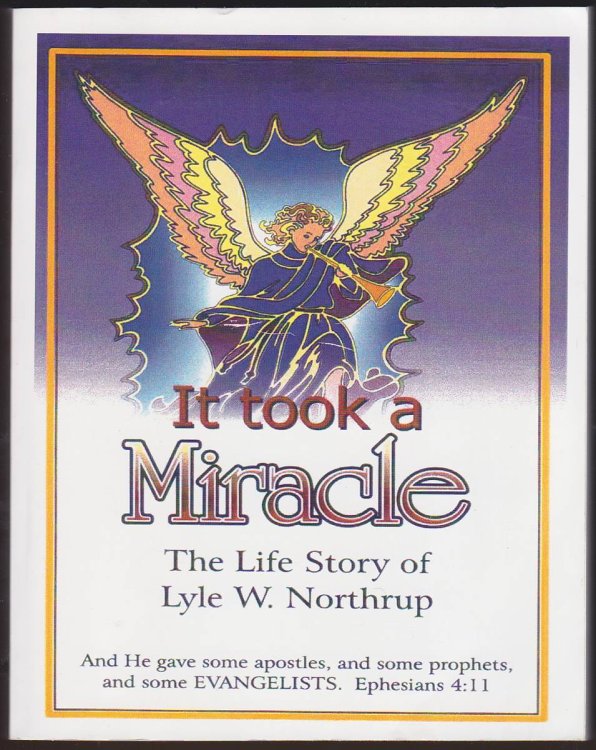IT TOOK A MIRACLE The Life Story of Lyle W. Northrup