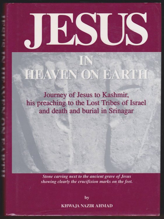 JESUS IN HEAVEN ON EARTH Journey of Jesus to Kashmir, His Preaching to the Lost Tribes of Israel, and Death and Burial in Srinagar