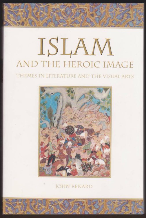 ISLAM AND THE HEROIC IMAGE Themes in Literature and the Visual Arts