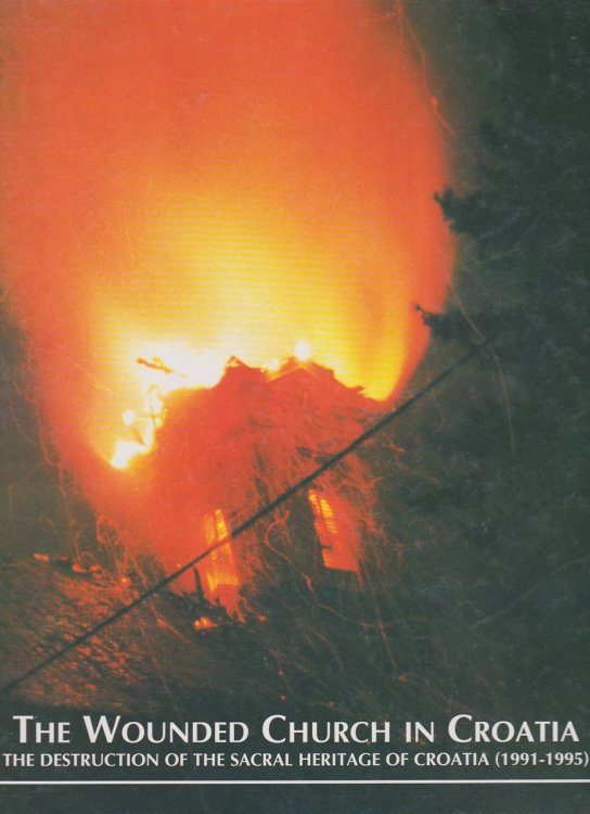 THE WOUNDED CHURCH IN CROATIA The Destruction of the Sacral Heritage of Croatia (1991 - 1995)