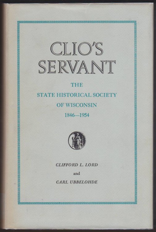 CLIO'S SERVANT The State Historical Society of Wisconsin, 1846-1954