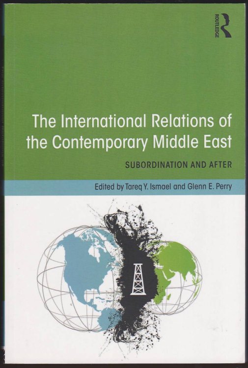 THE INTERNATIONAL RELATIONS OF THE CONTEMPORARY MIDDLE EAST Subordination and After
