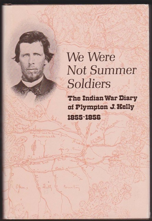 WE WERE NOT SUMMER SOLDIERS The Indian War Diary of Plympton J. Kelly 1855-1856