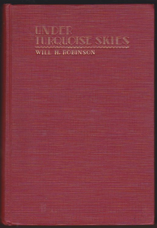 UNDER TURQUOISE SKIES Outstanding Features of the Story of America's Southwest from the Days of the Ancient Cliff-Dwellers to Modern Times