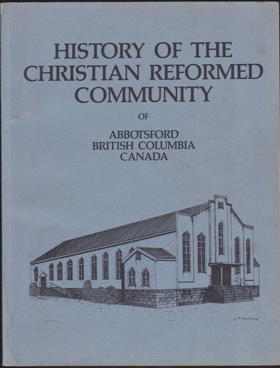 HISTORY OF THE CHRISTIAN REFORMED COMMUNITY OF ABBOTSFORD BRITISH COLUMBIA CANADA