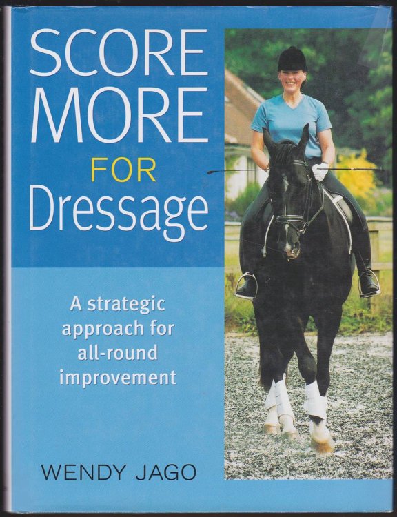 SCORE MORE FOR DRESSAGE A Strategic Approach for All-Around Improvement