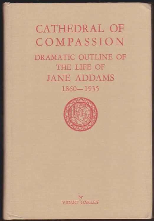 CATHEDRAL OF COMPASSION Dramatic Outline of the Life of Jane Addams, 1860-1935.