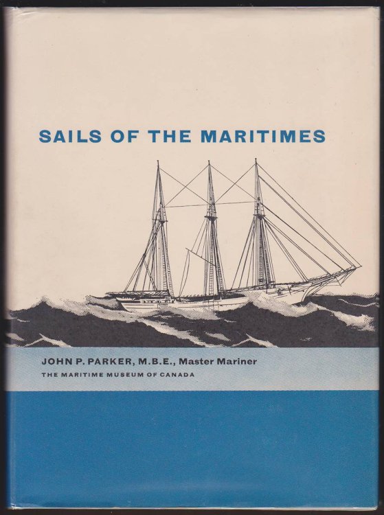 SAILS OF THE MARITIMES The Story of the Three- and Four-Masted Cargo Schooners of Atlantic Canada, 1859-1929