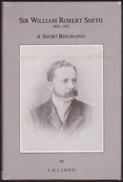 SIR WILLIAM ROBERT SMITH 1850-1932 A Short Biography
