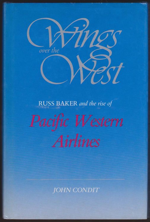 WINGS OVER THE WEST Russ Baker and the Rise of Pacific Western Airlines