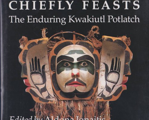 CHIEFLY FEASTS The Enduring Kwakiutl Potlatch