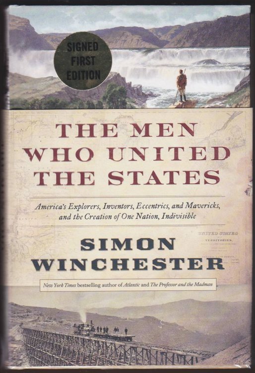 THE MEN WHO UNITED THE STATES Americas Explorers, Inventors, Eccentrics, and Mavericks, and the Creation of One Nation, Indivisible