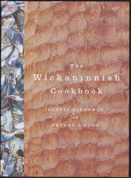THE WICKANINNISH COOKBOOK Rustic Elegance on Nature's Edge
