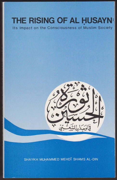 THE RISING OF AL-HUSAYN Its Impact on the Consciousness of Muslim Society