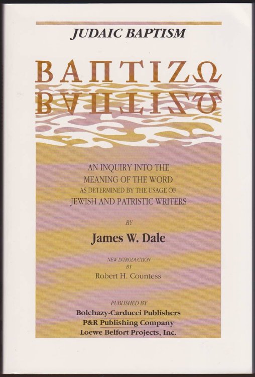 JUDAIC BAPTISM Baptizo : an Inquiry Into the Meaning of the Word As Determined by the Usage of Jewish and Patristic Writers