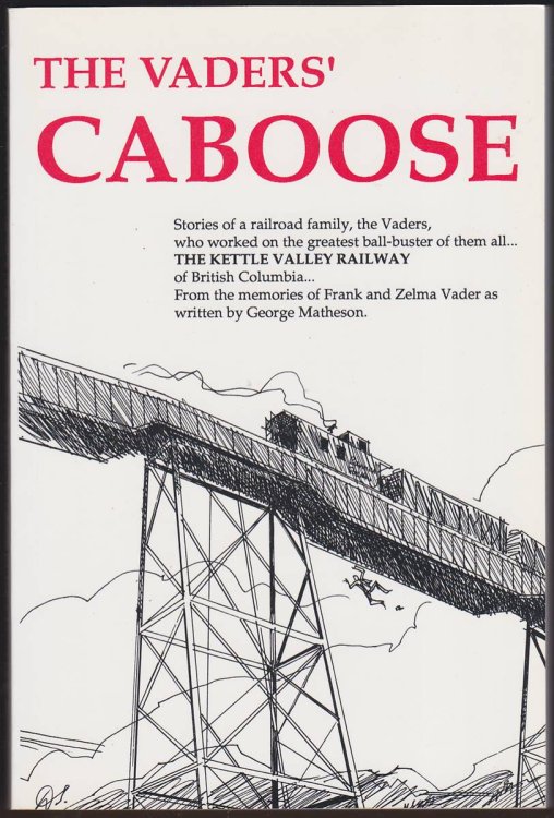 THE VADERS' CABOOSE Stories of a Railroad Family, the Vaders, Who Worked on the Greatest Ball-Buster of Them All, the Kettle Valley Railway of British Columbia