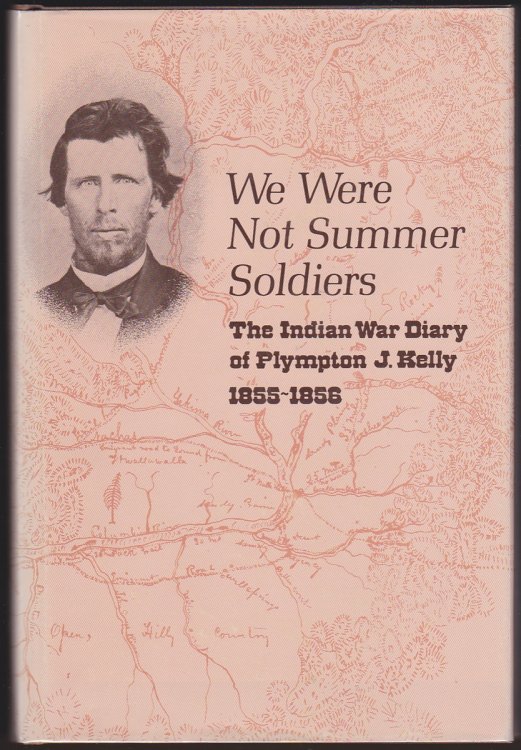 WE WERE NOT SUMMER SOLDIERS The Indian War Diary of Plympton J. Kelly 1855-1856