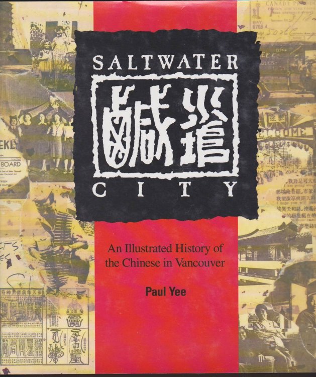 SALTWATER CITY AN ILLUSTRATED HISTORY OF THE CHINESE IN VANCOUVER