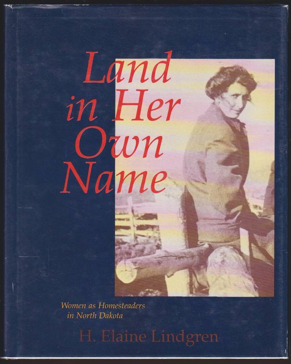 LAND IN HER OWN NAME Women As Homesteaders in North Dakota