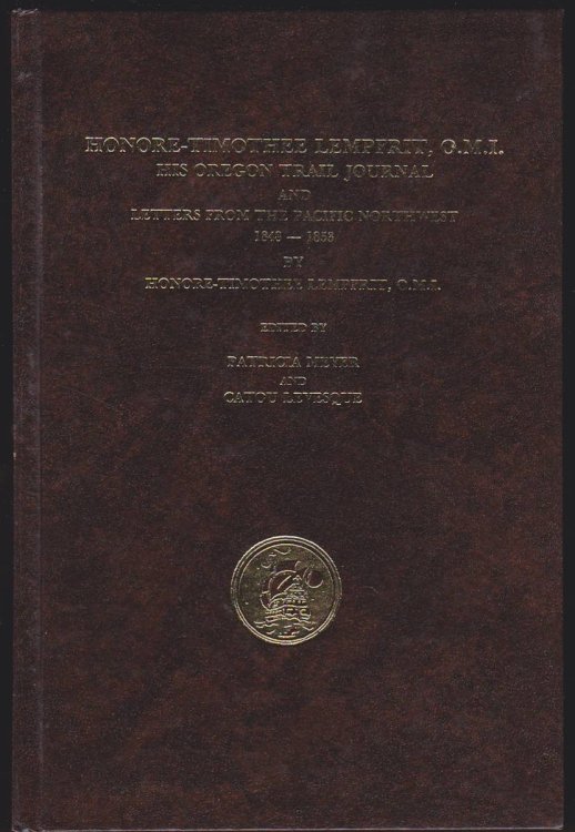 HONORE-TIMOTHEE LEMPFRIT, O. M. I. His Oregon Trail Journal and Letters from the Pacific Northwest, 1848-1853