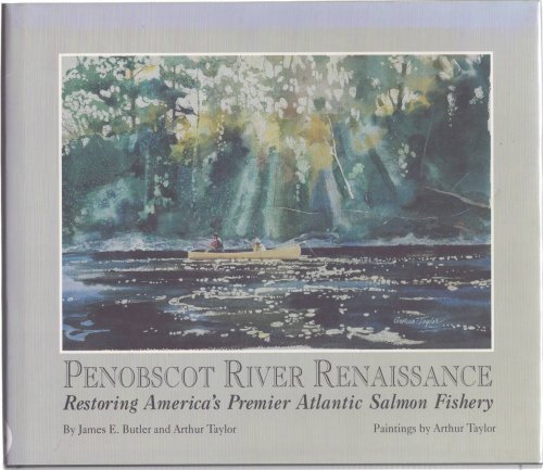 PENOBSCOT RIVER RENAISSANCE Restoring America's Premier Atlantic Salmon Fishery