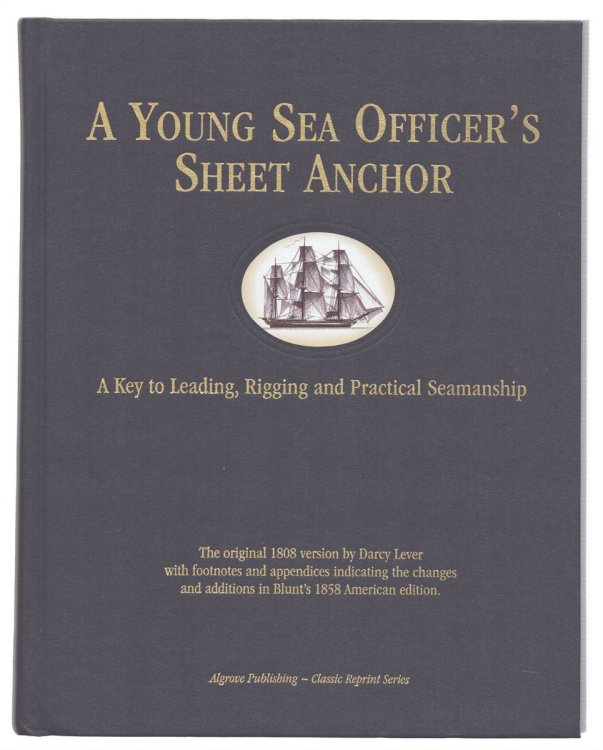 THE YOUNG SEA OFFICER'S SHEET ANCHOR; OR, A KEY TO THE LEADING OF RIGGING, AND TO PRACTICAL SEAMANSHIP
