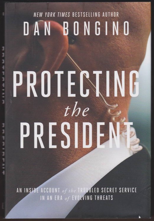 PROTECTING THE PRESIDENT An Inside Account of the Troubled Secret Service in an Era of Evolving Threats