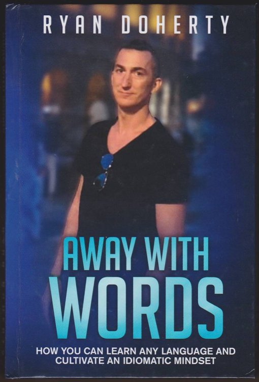 AWAY WITH WORDS How You Can Learn Any Language and Cultivate an Idiomatic Mindset