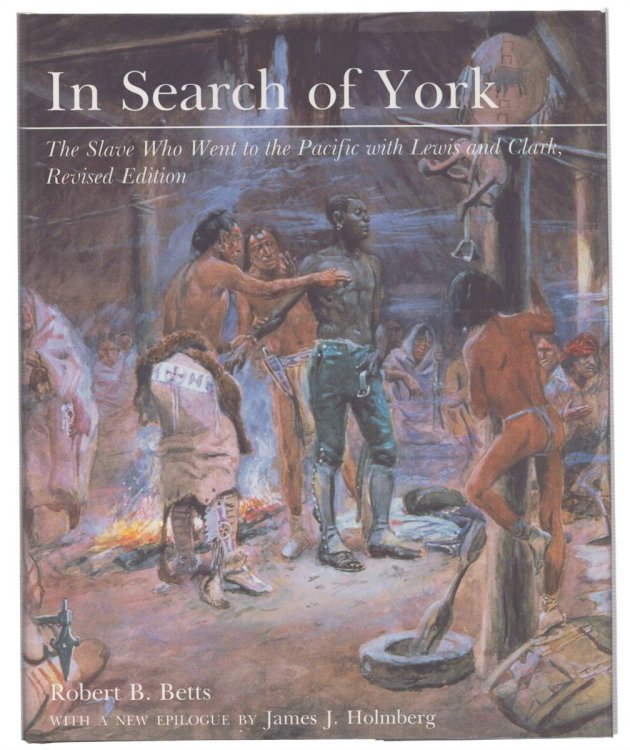 IN SEARCH OF YORK The Slave Who Went to the Pacific with Lewis and Clark, Revised Edition