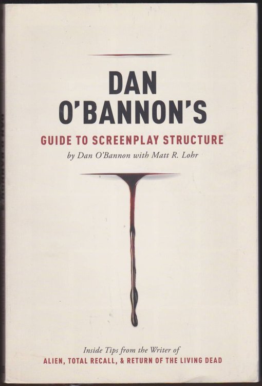 DAN O'BANNON'S GUIDE TO SCREENPLAY STRUCTURE Inside Tips from the Writer of ALIEN, TOTAL RECALL & the RETURN of the LIVING DEAD