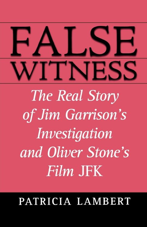 False Witness: The Real Story of Jim Garrison's Investigation and Oliver Stone's Film JFK
