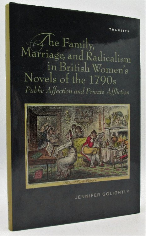 The Family, Marriage, and Radicalism in British Women's Novels of the 1790s: Public Affection and Private Affliction