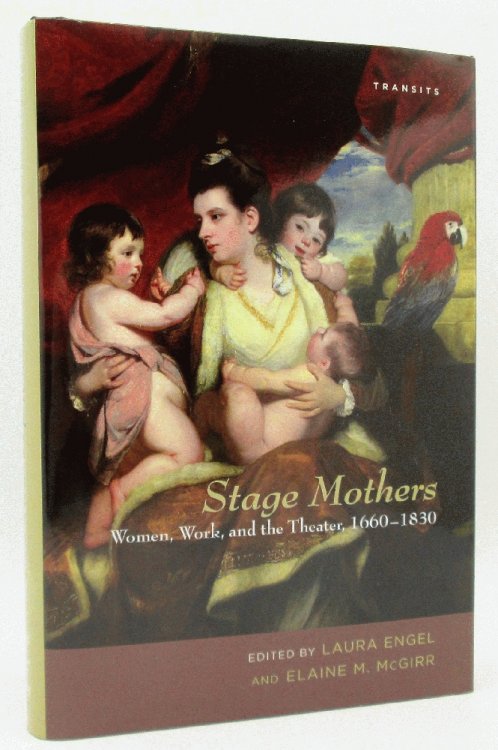 Stage Mothers: Women, Work, and the Theater, 1660 -1830