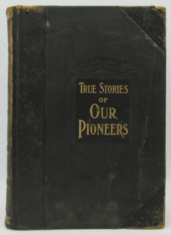 True Stories of Our Pioneers, The Heroic Deeds and Devoted Lives of the Fathers and Mothers of America